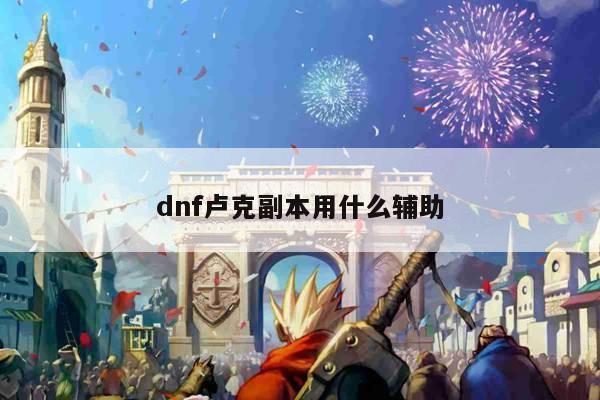 dnf卢克副本用什么辅助